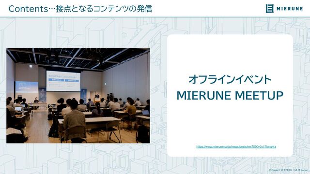 ©Project PLATEAU / MLIT Japan
オフラインイベント
MIERUNE MEETUP
https://www.mierune.co.jp/news/posts/mx7590y3v1?lang=ja
Contents…接点とな コンテンツの発信
