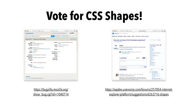 Vote for CSS Shapes!
https://bugzilla.mozilla.org/
show_bug.cgi?id=1040714
https://wpdev.uservoice.com/forums/257854-internet-
explorer-platform/suggestions/6263716-shapes
