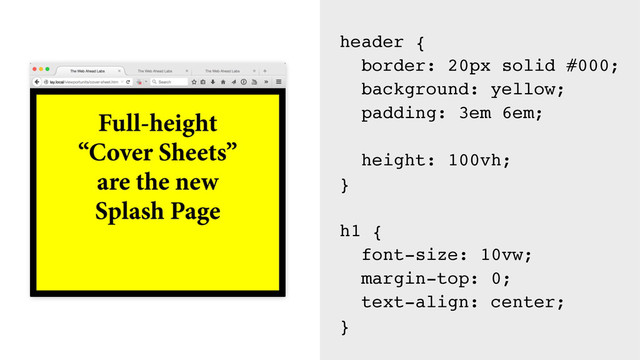 header {
border: 20px solid #000;
background: yellow;
padding: 3em 6em;
height: 100vh;
}
h1 {
font-size: 10vw;
margin-top: 0;
text-align: center;
}
