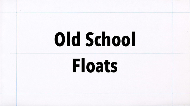 Old School
Floats
