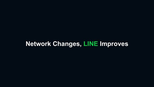 Network Changes, LINE Improves
