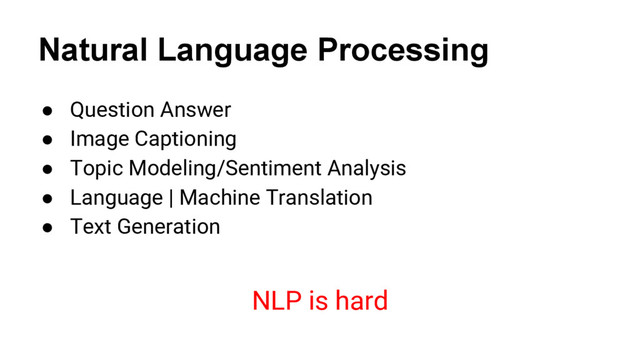 Natural Language Processing
@nyghtowl
● Question Answer
● Image Captioning
● Topic Modeling/Sentiment Analysis
● Language | Machine Translation
● Text Generation
NLP is hard
