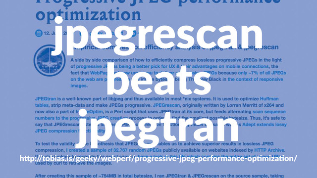 jpegrescan
beats
jpegtran
h"p:/
/tobias.is/geeky/webperf/progressive5jpeg5performance5op:miza:on/
