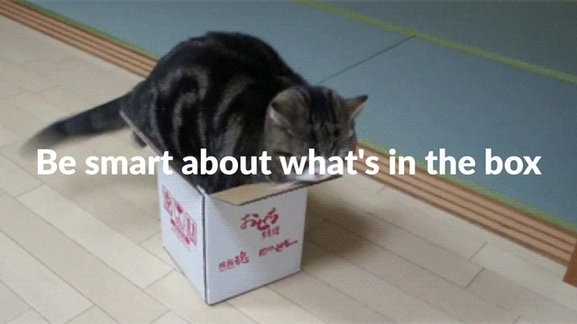 Be#smart#about#what's#in#the#box
