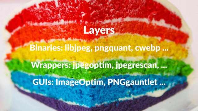 Layers
Binaries:)libjpeg,)pngquant,)cwebp)...
Wrappers:(jpegop,m,(jpegrescan,(...
GUIs:&ImageOp-m,&PNGgauntlet&...
