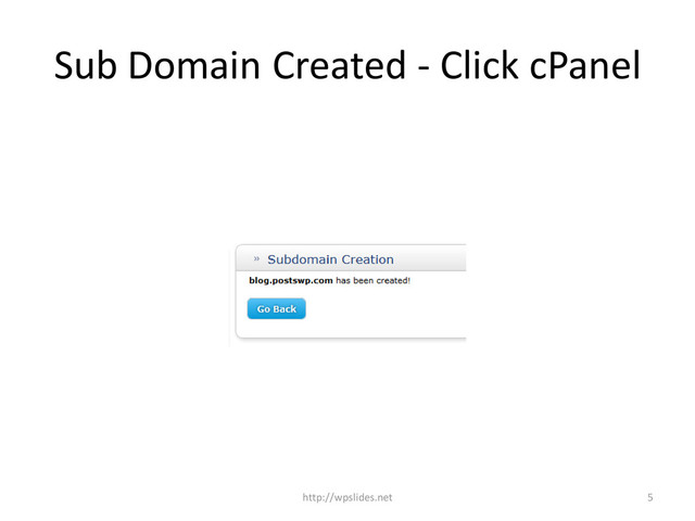 Sub Domain Created - Click cPanel
5
http://wpslides.net
