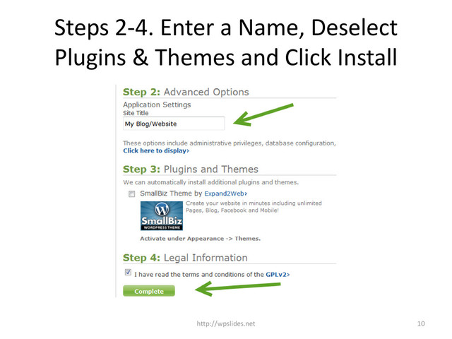 Steps 2-4. Enter a Name, Deselect
Plugins & Themes and Click Install
10
http://wpslides.net
