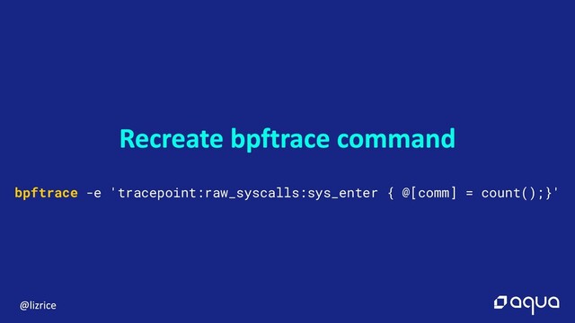 bpftrace -e 'tracepoint:raw_syscalls:sys_enter { @[comm] = count();}'
