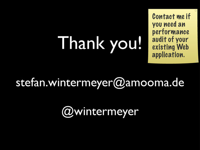 Thank you!
stefan.wintermeyer@amooma.de
@wintermeyer
Contact me if
you need an
performance
audit of your
existing Web
application.
