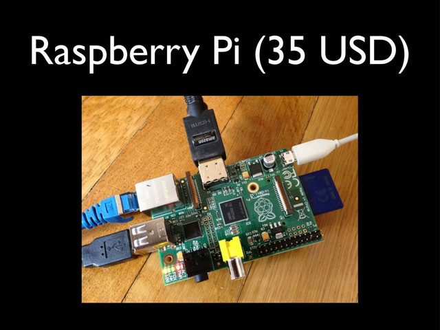 Raspberry Pi (35 USD)
