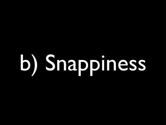 b) Snappiness

