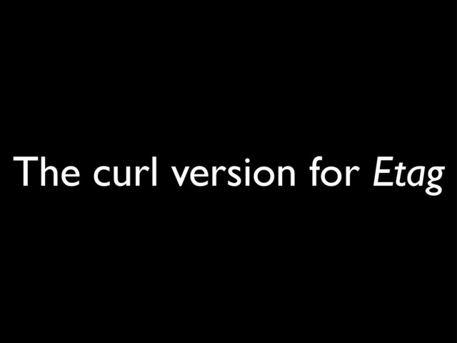 The curl version for Etag
