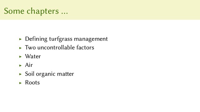 Some chapters …
▶
Defining turfgrass management
▶
Two uncontrollable factors
▶
Water
▶
Air
▶
Soil organic matter
▶
Roots
