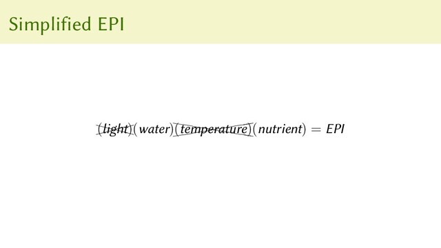 Simplified EPI

XXXX
(light)(water)((((((((
(
hhhhhhhh
h
(temperature)(nutrient) = EPI
