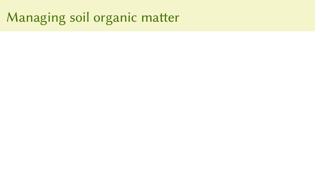 Managing soil organic matter
