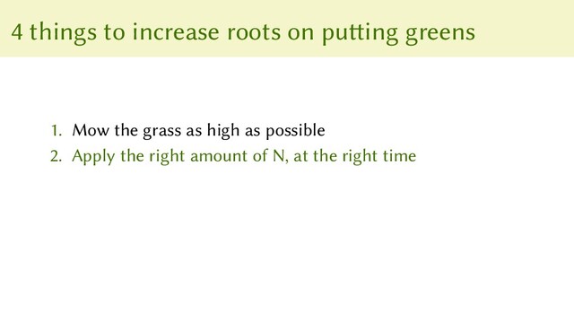 4 things to increase roots on putting greens
1. Mow the grass as high as possible
2. Apply the right amount of N, at the right time

