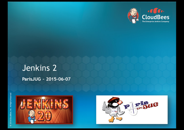 © 2016 CloudBees, Inc. All Rights Reserved
© 2016 CloudBees, Inc. All Rights Reserved
Jenkins 2
ParisJUG – 2015-06-07
