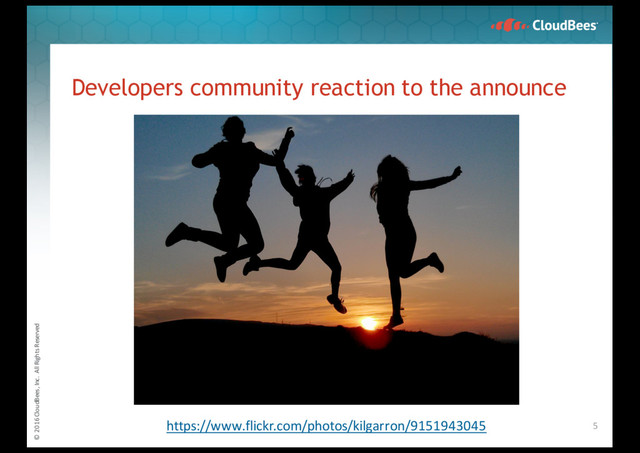 © 2016 CloudBees, Inc. All Rights Reserved
Developers community reaction to the announce
5
https://www.flickr.com/photos/kilgarron/9151943045
