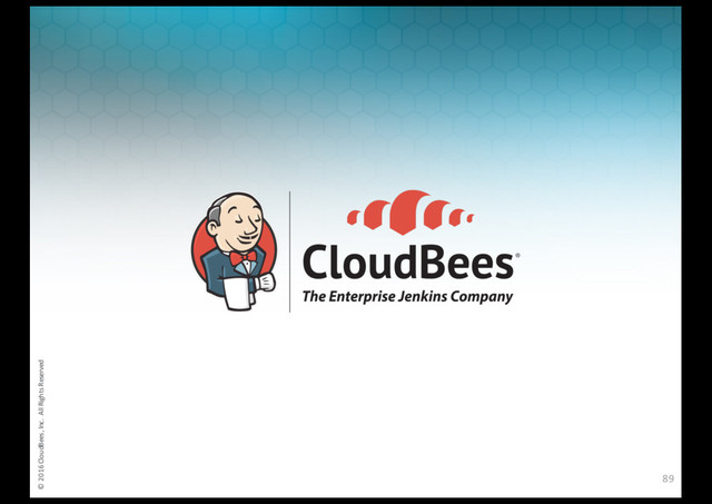 © 2016 CloudBees, Inc. All Rights Reserved
© 2016 CloudBees, Inc. All Rights Reserved
89

