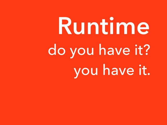 do you have it?
you have it.
Runtime
