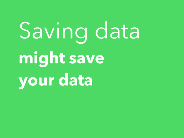 might save
your data
Saving data

