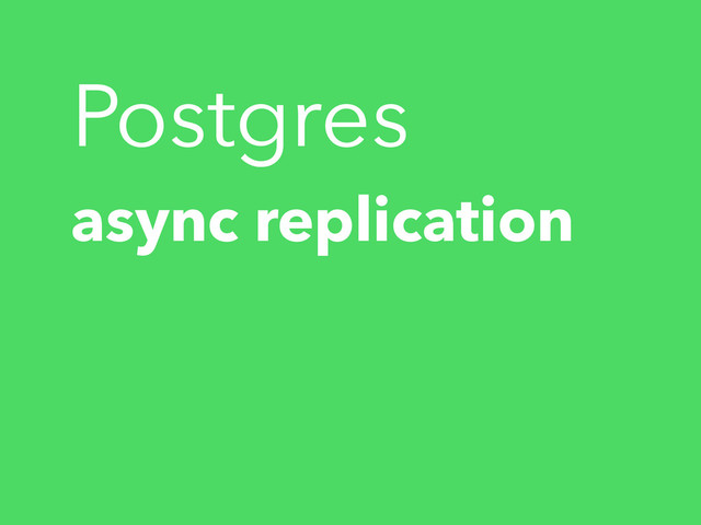 async replication
Postgres
