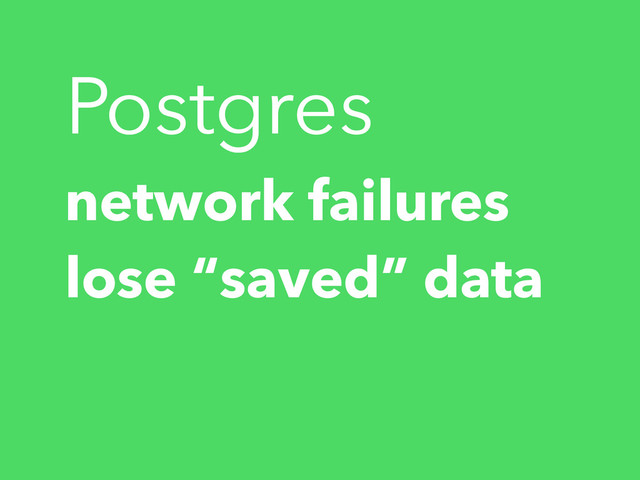 network failures
lose “saved” data
Postgres
