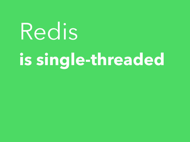 is single-threaded
Redis
