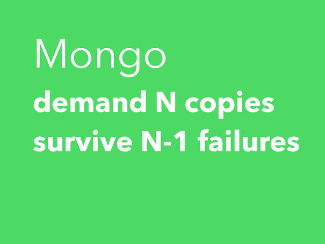 Mongo
demand N copies
survive N-1 failures
