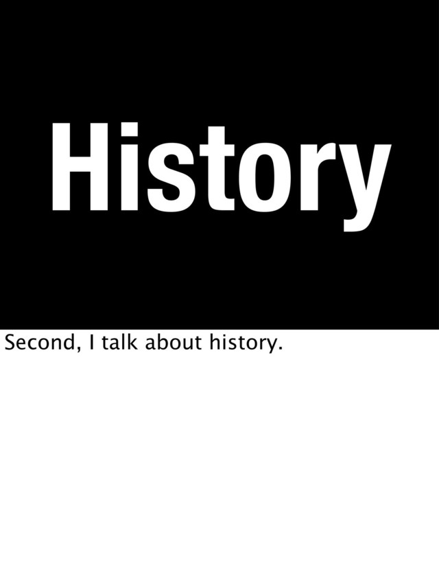 History
Second, I talk about history.
