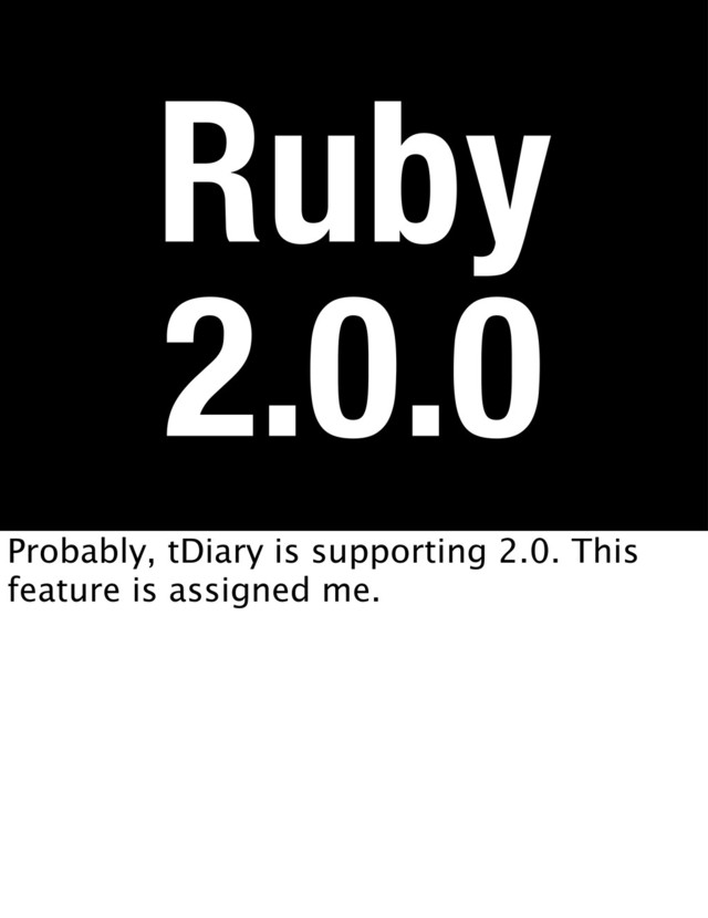 Ruby
2.0.0
Probably, tDiary is supporting 2.0. This
feature is assigned me.
