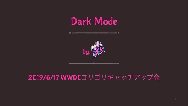 Dark Mode
by.
2019/6/17 WWDCΰϦΰϦΩϟονΞοϓձ
1
