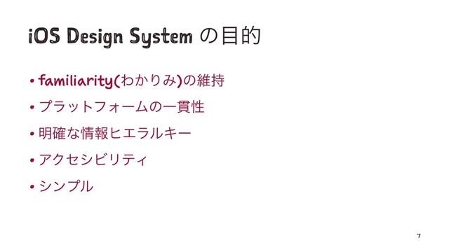 iOS Design System ͷ໨త
• familiarity(Θ͔ΓΈ)ͷҡ࣋
• ϓϥοτϑΥʔϜͷҰ؏ੑ
• ໌֬ͳ৘ใώΤϥϧΩʔ
• ΞΫηγϏϦςΟ
• γϯϓϧ
7
