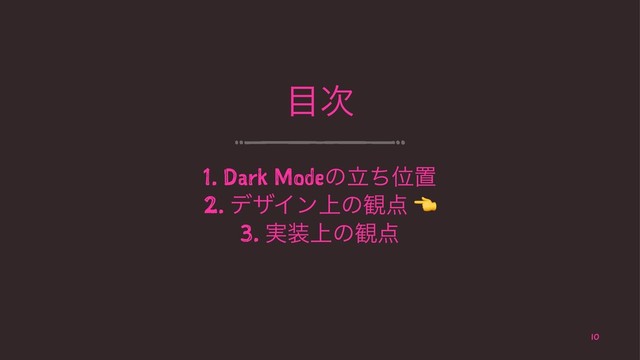 ໨࣍
1. Dark ModeͷཱͪҐஔ
2. σβΠϯ্ͷ؍఺
3. ࣮૷্ͷ؍఺
10
