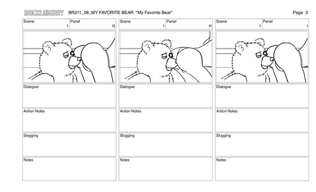 Scene
1
Panel
G
Dialogue
Action Notes
Slugging
Notes
Scene
1
Panel
H
Dialogue
Action Notes
Slugging
Notes
Scene
1
Panel
I
Dialogue
Action Notes
Slugging
Notes
BR211_08_MY FAVORITE BEAR "My Favorite Bear" Page 3
