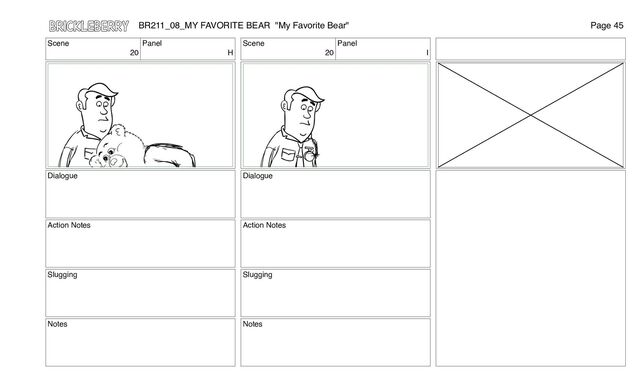 Scene
20
Panel
H
Dialogue
Action Notes
Slugging
Notes
Scene
20
Panel
I
Dialogue
Action Notes
Slugging
Notes
BR211_08_MY FAVORITE BEAR "My Favorite Bear" Page 45
