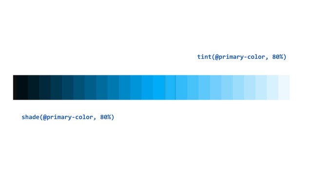 tint(@primary-color, 80%)
shade(@primary-color, 80%)
