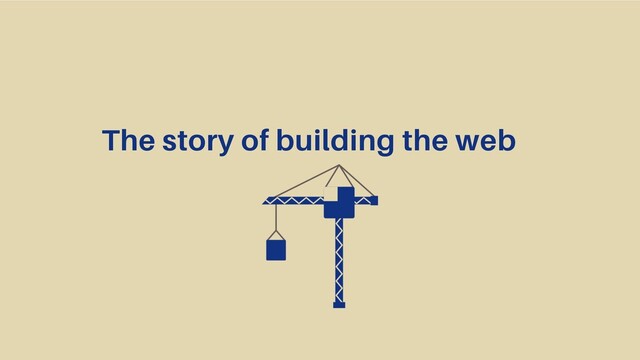 The story of building the web
