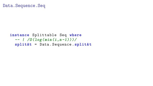 Data.Sequence.Seq
instance Splittable Seq where
-- | /O(log(min(i,n-1)))/
splitAt = Data.Sequence.splitAt
