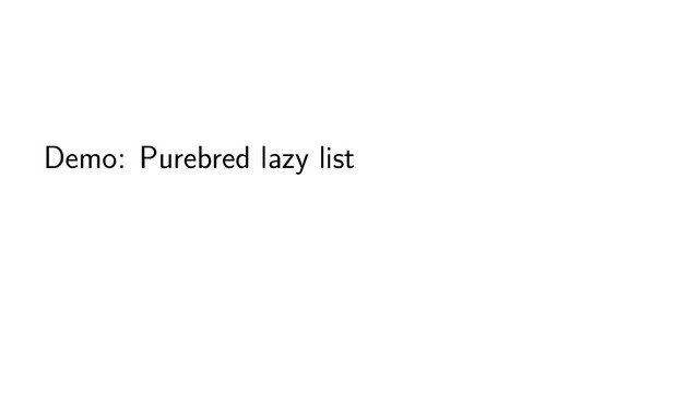 Demo: Purebred lazy list
