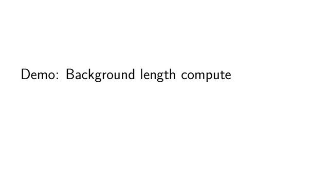 Demo: Background length compute
