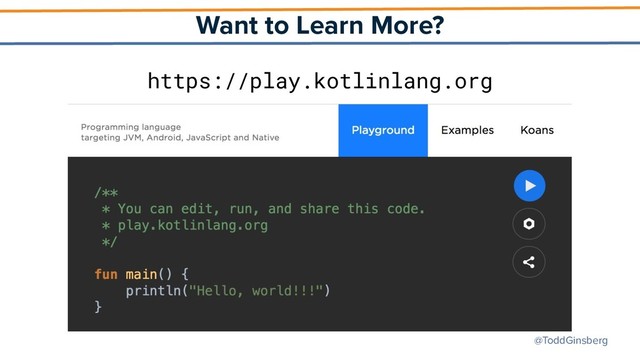 @ToddGinsberg
Want to Learn More?
https://play.kotlinlang.org
