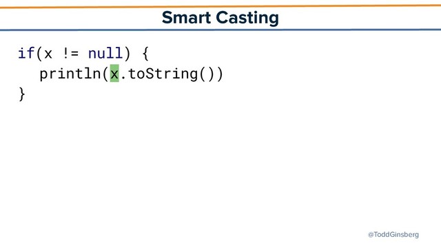 @ToddGinsberg
Smart Casting
if(x != null) {
println(x.toString())
}
