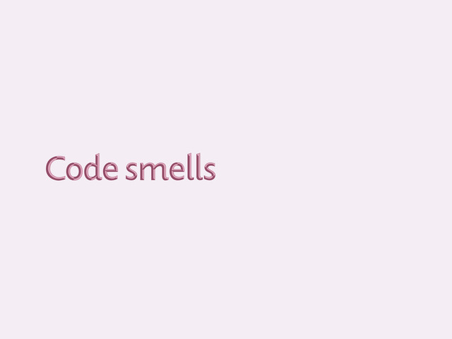 Code smells
Code smells
