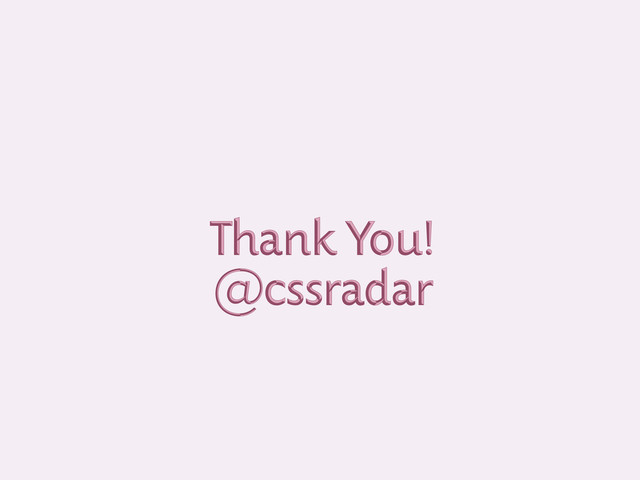 Thank You!
Thank You!
@cssradar
@cssradar
