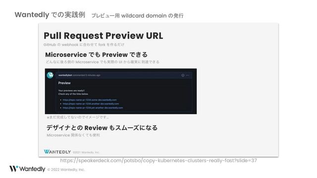 Wantedly での実践例
© 2022 Wantedly, Inc.
プレビュー用 wildcard domain の発行
https://speakerdeck.com/potsbo/copy-kubernetes-clusters-really-fast?slide=37
