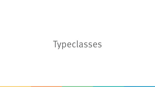 Typeclasses
