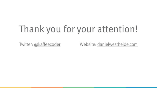 Thank you for your attention!
Twitter: @kaffeecoder Website: danielwestheide.com
