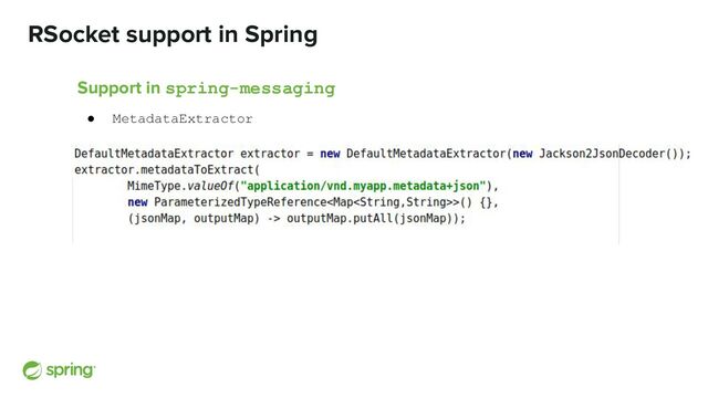 RSocket support in Spring
Support in spring-messaging
● MetadataExtractor
