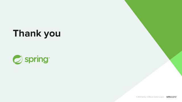 Thank you
© 2020 Spring. A VMware-backed project.
